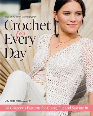 Háčkování na každý den: Nádherné vzory na ven i na doma - Crochet for Every Day: Gorgeous Patterns for Going Out or Staying in