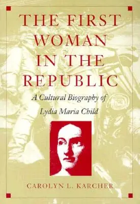 První žena v republice: Kulturní životopis Lydie Marie Childové - The First Woman in the Republic: A Cultural Biography of Lydia Maria Child