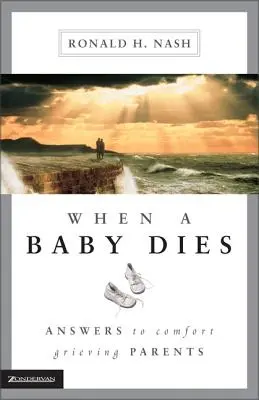 Když zemře dítě: Odpovědi pro útěchu truchlících rodičů - When a Baby Dies: Answers to Comfort Grieving Parents