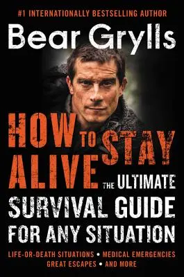 Jak zůstat naživu: Jak přežít - ultimátní průvodce přežitím v každé situaci - How to Stay Alive: The Ultimate Survival Guide for Any Situation
