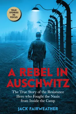 Rebel v Osvětimi: Pravdivý příběh hrdiny odboje, který bojoval proti nacistům zevnitř tábora (Scholastic Focus) - A Rebel in Auschwitz: The True Story of the Resistance Hero Who Fought the Nazis from Inside the Camp (Scholastic Focus)