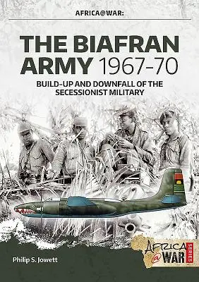 Biafranská armáda 1967-70: budování a pád secesionistické armády - The Biafran Army 1967-70: Build-Up and Downfall of the Secessionist Military