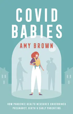 Covid Babies - Jak pandemická zdravotní opatření podkopala těhotenství, porod a rané rodičovství - Covid Babies - How pandemic health measures undermined pregnancy, birth and early parenting