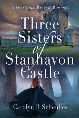 Tři sestry ze zámku Stanhavon: Inspirativní regentská romance - Three Sisters of Stanhavon Castle: Inspirational Regency Romance