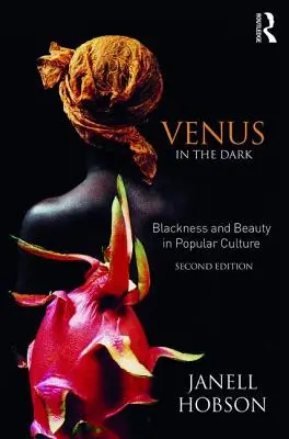 Venuše v temnotách: Černošství a krása v populární kultuře - Venus in the Dark: Blackness and Beauty in Popular Culture