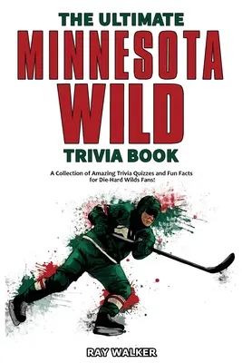 The Ultimate Minnesota Wild Trivia Book: Sbírka úžasných kvízů a zábavných faktů pro zaryté fanoušky Minnesoty Wild! - The Ultimate Minnesota Wild Trivia Book: A Collection of Amazing Trivia Quizzes and Fun Facts for Die-Hard Wild Fans!