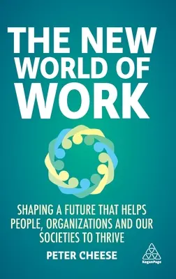 Nový svět práce: Nový pracovní svět: utváření budoucnosti, která pomáhá lidem, organizacím a našim společnostem prosperovat. - The New World of Work: Shaping a Future That Helps People, Organizations and Our Societies to Thrive