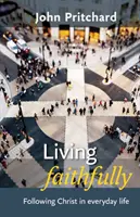 Žít věrně - následování Krista v každodenním životě - Living Faithfully - Following Christ In Everyday Life