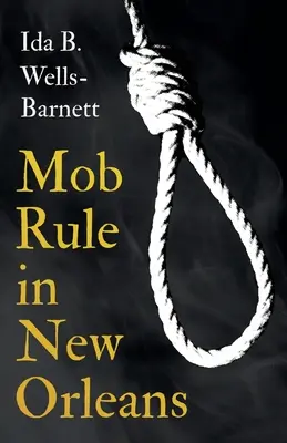 Vláda mafie v New Orleans;Robert Charles a jeho boj na život a na smrt, příběh jeho života, upalování lidí zaživa a další statistiky lynčování - s int. - Mob Rule in New Orleans;Robert Charles & His Fight to Death, The Story of His Life, Burning Human Beings Alive, & Other Lynching Statistics - With Int