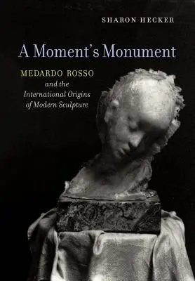 Chvilkový pomník: Medardo Rosso a mezinárodní počátky moderního sochařství - A Moment's Monument: Medardo Rosso and the International Origins of Modern Sculpture