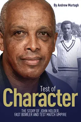 Zkouška charakteru: Příběh Johna Holdera, rychlého kuželkáře a rozhodčího testovacích zápasů - Test of Character: The Story of John Holder, Fast Bowler and Test Match Umpire