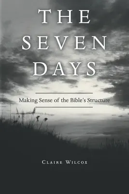 Sedm dní: Sedm dní: smysl biblické struktury - The Seven Days: Making Sense of the Bible's Structure