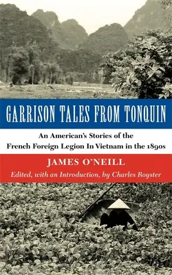 Garrison Tales from Tonquin: Příběhy Američana o francouzské cizinecké legii ve Vietnamu v 90. letech 19. století - Garrison Tales from Tonquin: An American's Stories of the French Foreign Legion in Vietnam in the 1890s