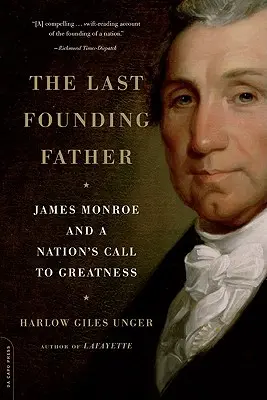 Poslední otec zakladatel: James Monroe a volání národa po velikosti: První zakladatelský otec: James Monroe a volání národa po velikosti - The Last Founding Father: James Monroe and a Nation's Call to Greatness