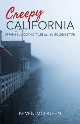 Strašidelné příběhy z Kalifornie: Podivné a gotické příběhy ze Zlatého státu - Creepy California: Strange and Gothic Tales from the Golden State