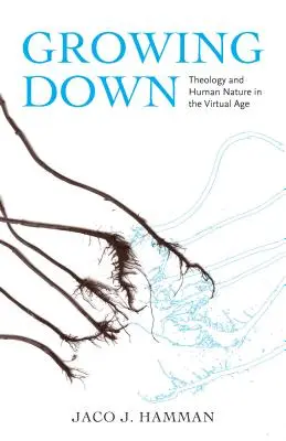 Growing Down: Teologie a lidská přirozenost ve virtuálním věku - Growing Down: Theology and Human Nature in the Virtual Age