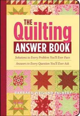 The Quilting Answer Book: The Quilting Answer Book: Kuchařská kniha: Řešení každého problému, se kterým se kdy setkáte; odpovědi na každou otázku, kterou kdy položíte - The Quilting Answer Book: Solutions to Every Problem You'll Ever Face; Answers to Every Question You'll Ever Ask