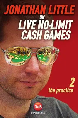 Jonathan Little o živých bezlimitních cash games, díl 2: Praxe - Jonathan Little on Live No-Limit Cash Games, Volume 2: The Practice
