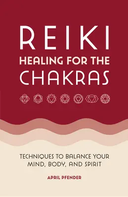 Reiki léčení čaker: Čakry: Příručka pro čakry: Techniky k dosažení rovnováhy mysli, těla a ducha - Reiki Healing for the Chakras: Techniques to Balance Your Mind, Body, and Spirit