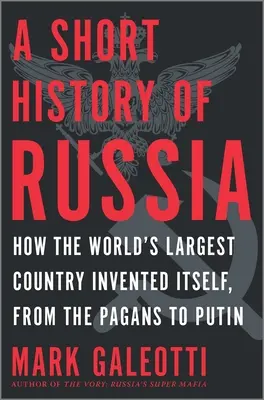 Stručné dějiny Ruska: Jak se největší země světa sama vynalezla, od pohanů po Putina - A Short History of Russia: How the World's Largest Country Invented Itself, from the Pagans to Putin