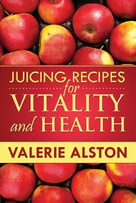 Recepty na odšťavňování pro vitalitu a zdraví - Juicing Recipes for Vitality and Health