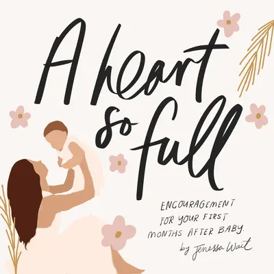Srdce tak plné: Inspirativní poselství pro novopečené maminky - A Heart So Full: Inspirational Messages for New Moms