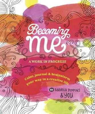 Becoming Me: A Work in Progress (Stát se mnou: Práce v procesu): Vymaluj si, zapiš si a brainstormuj cestu k tvůrčímu životu. - Becoming Me: A Work in Progress: Color, Journal & Brainstorm Your Way to a Creative Life