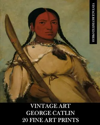 Vintage Art: George Catlin 20 výtvarných tisků - Vintage Art: George Catlin 20 Fine Art Prints