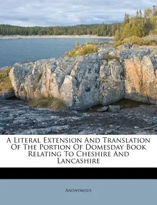 Doslovné rozšíření a překlad části Domesday Book týkající se Cheshire a Lancashire - A Literal Extension and Translation of the Portion of Domesday Book Relating to Cheshire and Lancashire
