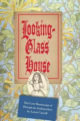 Dům se zrcadlem: Ztracený rukopis knihy Through the Looking-Glass od Lewise Carrolla - Looking-Glass House: The Lost Manuscript of Through the Looking-Glass by Lewis Carroll