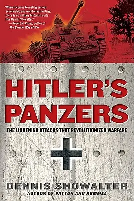 Hitlerovy pancíře: Bleskové útoky, které způsobily revoluci ve válčení - Hitler's Panzers: The Lightning Attacks That Revolutionized Warfare