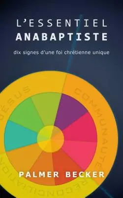 L'Essential Anabaptiste: Dix Signes d'Une Foi Chretienne Unique (Deset znaků jedinečné křesťanské víry) - L'Essential Anabaptiste: Dix Signes d'Une Foi Chretienne Unique