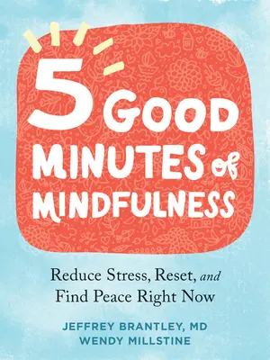 Pět dobrých minut všímavosti: Pět minut ticha: Snižte stres, resetujte se a najděte klid právě teď. - Five Good Minutes of Mindfulness: Reduce Stress, Reset, and Find Peace Right Now