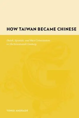 Jak se Tchaj-wan stal čínským: Jak se Taiwan stal čínským: holandská, španělská a chanská kolonizace v 17. století - How Taiwan Became Chinese: Dutch, Spanish, and Han Colonization in the Seventeenth Century