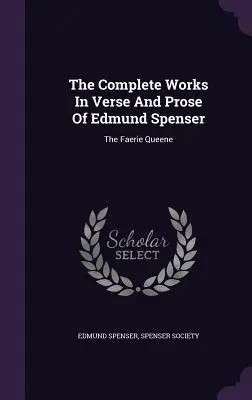 Souborné dílo ve verších a próze Edmunda Spensera: Královna víl (The Faerie Queene) - The Complete Works in Verse and Prose of Edmund Spenser: The Faerie Queene