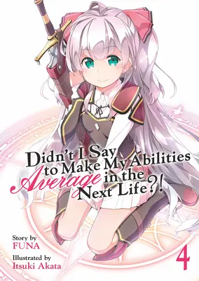 Neřekl jsem, že v příštím životě budou mé schopnosti průměrné?! (Light Novel) Vol. 4 - Didn't I Say to Make My Abilities Average in the Next Life?! (Light Novel) Vol. 4
