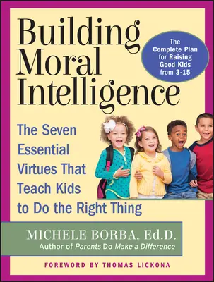 Budování morální inteligence: Sedm základních ctností, které učí děti dělat správné věci: Jak se chovat k morálce? - Building Moral Intelligence: The Seven Essential Virtues That Teach Kids to Do the Right Thing