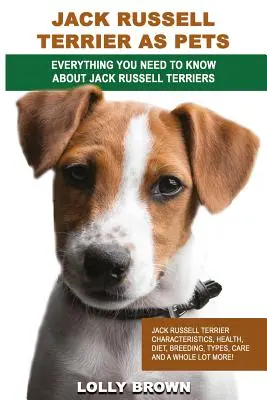 Jack Russell teriér jako domácí mazlíček: Jack Russell teriér charakteristika, zdraví, strava, chov, typy, péče a mnoho dalšího! Vše, co potřebujete vědět - Jack Russell Terrier as Pets: Jack Russell Terrier Characteristics, Health, Diet, Breeding, Types, Care and a whole lot more! Everything You Need to