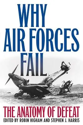 Proč letecké síly selhávají: Anatomie porážky - Why Air Forces Fail: The Anatomy of Defeat