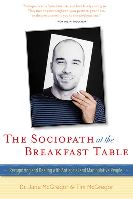 Sociopat u snídaňového stolu: Rozpoznávání a jednání s asociálními a manipulativními lidmi: Jak se vypořádat s antisociálními a manipulativními lidmi? - The Sociopath at the Breakfast Table: Recognizing and Dealing with Antisocial and Manipulative People