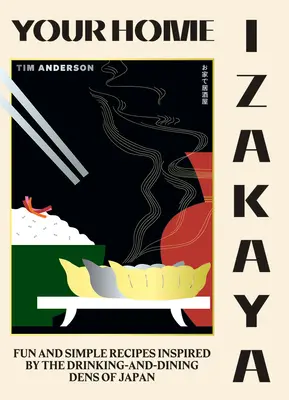 Vaše domácí Izakaya: Zábavné a jednoduché recepty inspirované japonskými doupaty, kde se pije a stoluje. - Your Home Izakaya: Fun and Simple Recipes Inspired by the Drinking-And-Dining Dens of Japan