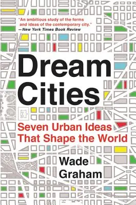 Města snů: Sedm urbanistických nápadů, které utvářejí svět - Dream Cities: Seven Urban Ideas That Shape the World