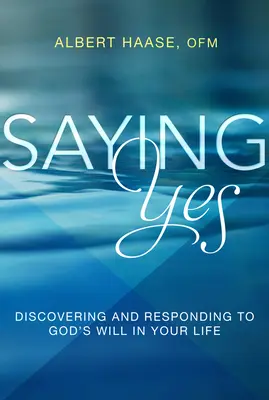 Říkat ano: Objevování a odpovídání na Boží vůli ve vašem životě - Saying Yes: Discovering and Responding to God's Will in Your Life
