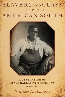 Otroctví a třída na americkém Jihu: A Generation of Slave Narrative Testimony, 1840-1865 (Generace vyprávění otroků, 1840-1865) - Slavery and Class in the American South: A Generation of Slave Narrative Testimony, 1840-1865