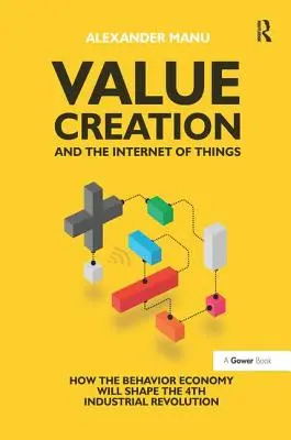 Tvorba hodnoty a internet věcí: Jak bude behaviorální ekonomika formovat čtvrtou průmyslovou revoluci - Value Creation and the Internet of Things: How the Behavior Economy Will Shape the 4th Industrial Revolution
