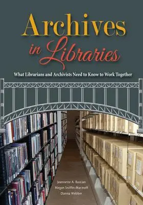 Archivy v knihovnách: Co potřebují vědět knihovníci a archiváři, aby mohli spolupracovat? - Archives in Libraries: What Librarians and Archivists Need to Know to Work Together