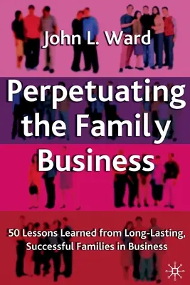 Udržení rodinného podniku: 50 lekcí od dlouhodobě úspěšných rodin v podnikání - Perpetuating the Family Business: 50 Lessons Learned from Long Lasting, Successful Families in Business