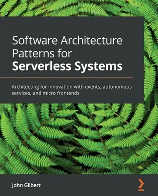 Vzory softwarové architektury pro bezserverové systémy: Architektura pro inovace s událostmi, autonomními službami a mikrofrontendami - Software Architecture Patterns for Serverless Systems: Architecting for innovation with events, autonomous services, and micro frontends