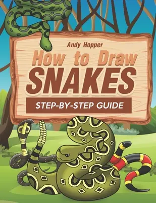 Jak kreslit hady: Průvodce krok za krokem: Nejlepší kniha na kreslení hadů pro vás a vaše děti. - How to Draw Snakes Step-by-Step Guide: Best Snake Drawing Book for You and Your Kids