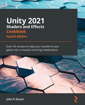 Unity 2021 Shaders and Effects Cookbook - čtvrté vydání: Více než 50 receptů, které vám pomohou proměnit hru ve vizuálně ohromující mistrovské dílo. - Unity 2021 Shaders and Effects Cookbook - Fourth Edition: Over 50 recipes to help you transform your game into a visually stunning masterpiece